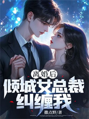 离婚后，倾城女总裁纠缠我